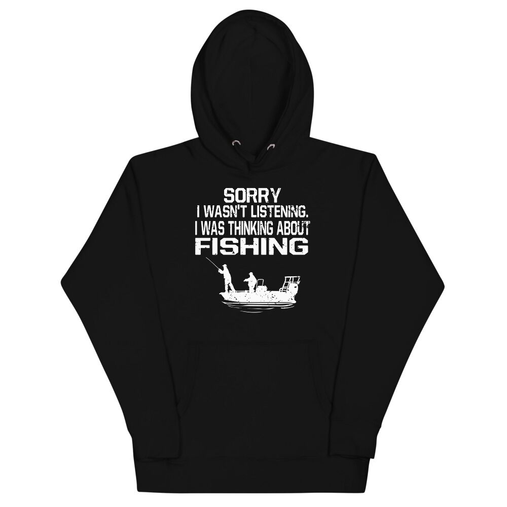 Sorry I Wasn't Listening I Was Thinking About Fishing Unisex Hoodie