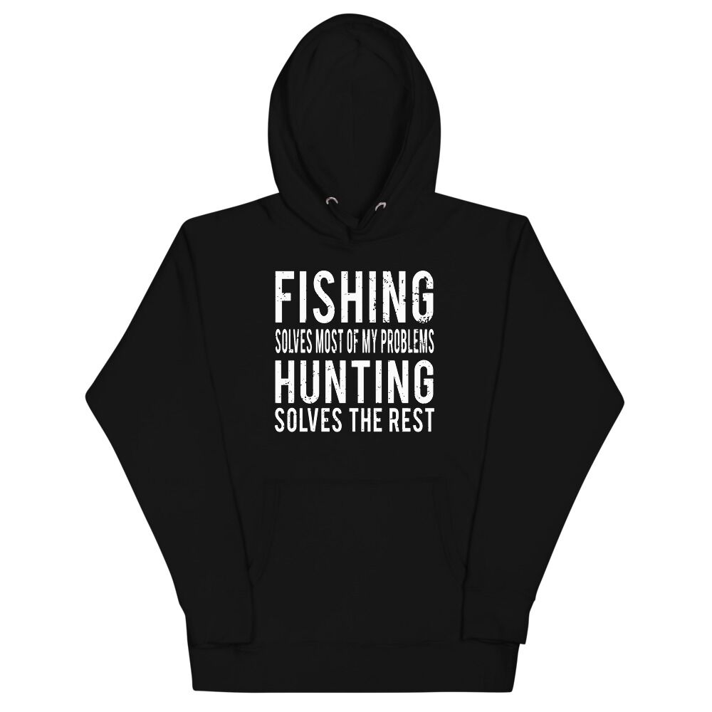Fishing Solves Most Of My Problems Hunting Solves The Rest Unisex Hoodie